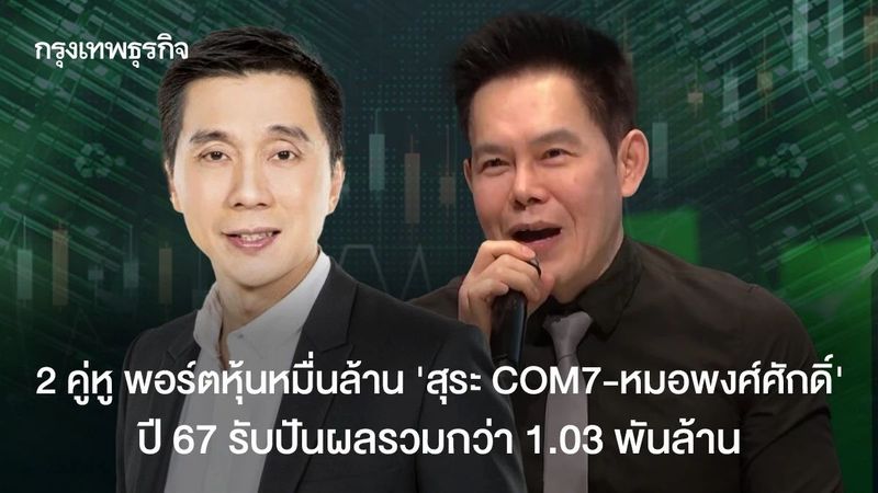 2 คู่หู พอร์ตหุ้นหมื่นล้าน ‘สุระ COM7-หมอพงศ์ศักดิ์’ ปี 67 รับปันผลรวมกว่า 1.03 พันล้าน