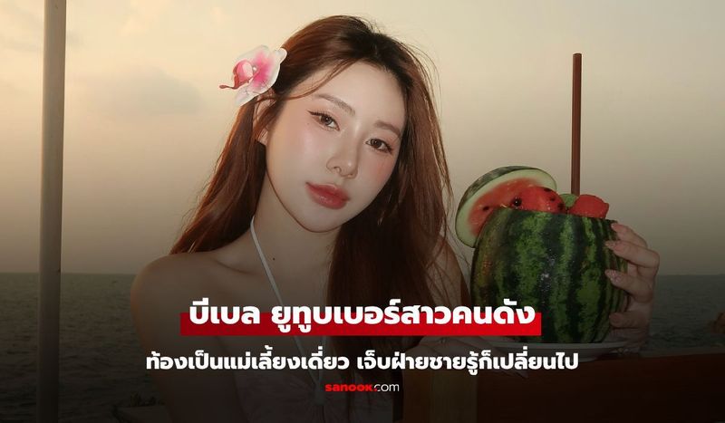 ″บีเบล” ยูทูบเบอร์สาวคนดัง ท้องเป็นซิงเกิลมัม สุดเจ็บฝ่ายชายรู้ก็เปลี่ยนไป ชาวเน็ตแห่อยากเปิดวาร์ป