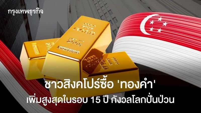 ชาวสิงคโปร์ซื้อ ‘ทองคำ’ เพิ่มสูงสุดในรอบ 15 ปี กังวลโลกปั่นป่วน