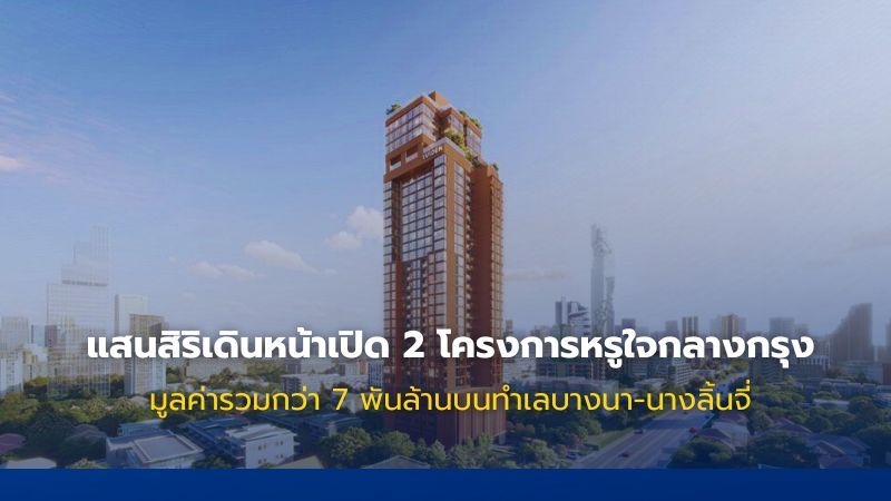 เปิด 2 โครงการหรูแสนสิริ มูลค่า 7 พันล้านใน 3 สัปดาห์