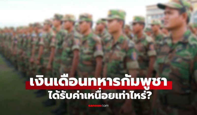 เงินเดือนทหารกัมพูชา สุดช็อก! แต่ละยศได้รับค่าเหนื่อยเท่าไหร่
