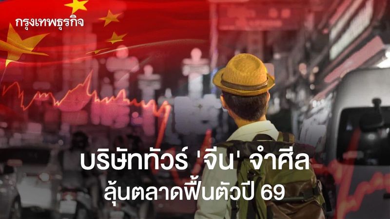 บริษัททัวร์ ‘จีน’ จำศีล เดินทางเน้นทำงานมากกว่า ‘เที่ยว’ ลุ้นตลาดฟื้นตัวปี 69