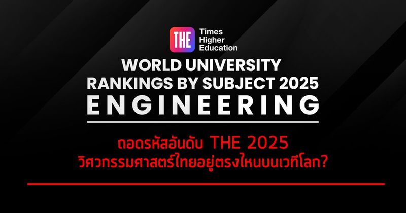 ถอดรหัสอันดับ THE 2025: วิศวกรรมศาสตร์ไทยอยู่ตรงไหนบนเวทีโลก?