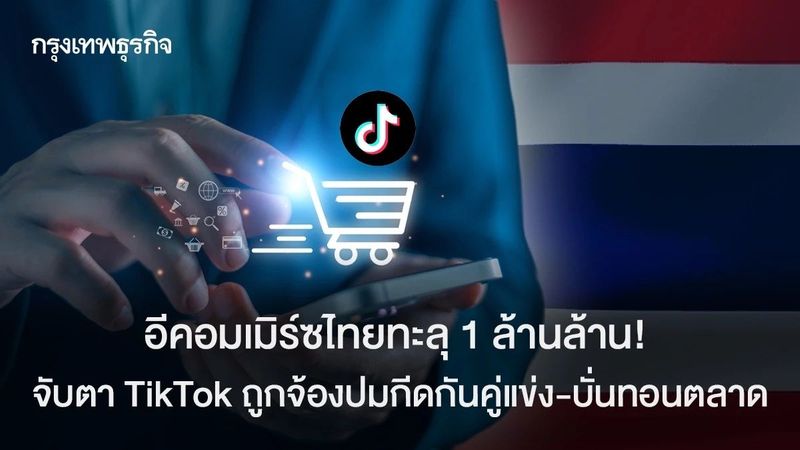 อีคอมเมิร์ซไทยทะลุ 1 ล้านล้าน! จับตา TikTok ถูกจ้องปมกีดกันคู่แข่ง-บั่นทอนตลาด