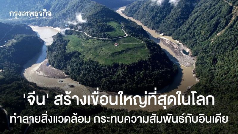 ‘จีน’ สร้างเขื่อนใหญ่ที่สุดในโลก ทำลายสิ่งแวดล้อม กระทบความสัมพันธ์กับอินเดีย