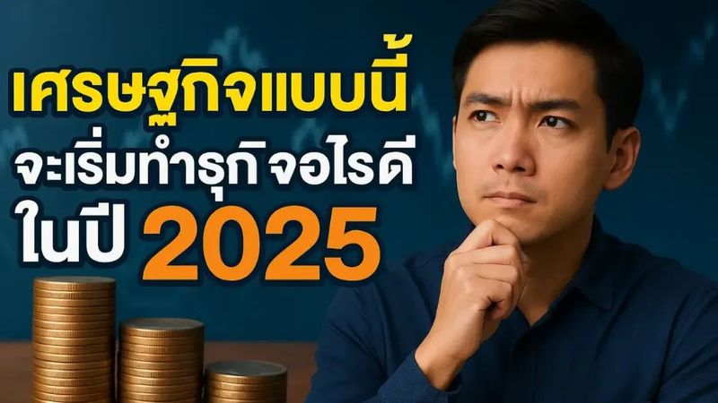 เศรษฐกิจแบบนี้ จะเริ่มทำธุรกิจอะไรดีในปี 2025