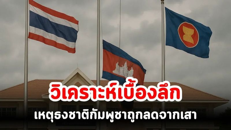 วิเคราะห์เบื้องลึก เหตุธงชาติกัมพูชาถูกลดจากเสา: ความสัมพันธ์ไทย-เขมรในมุมมองใหม่
