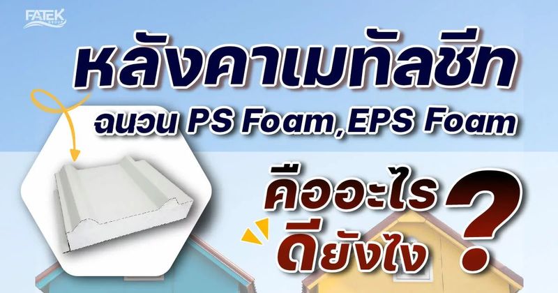 หลังคาเมทัลชีท ฉนวน PS Foam, EPS Foam คืออะไร? ดียังไง?