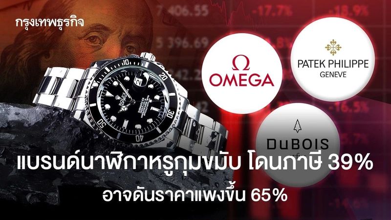 แบรนด์ ‘นาฬิกาสวิส’ กุมขมับ โดนภาษี 39% อาจดันราคาแพงขึ้น 65%