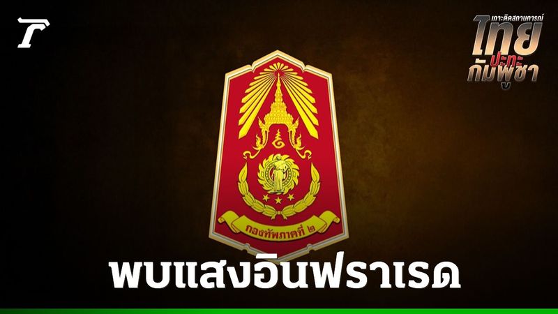 กองทัพภาค 2 สรุปสถานการณ์ชายแดนไทย-กัมพูชา พบแสงอินฟราเรด 10 จุด
