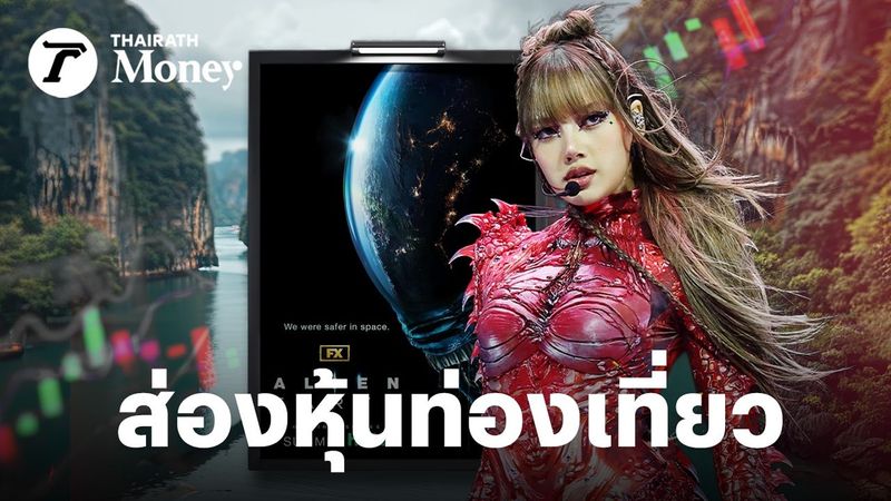 หุ้นท่องเที่ยวลุ้นขาขึ้น จับตา “ลิซ่า” นั่งแบรนด์แอมฯ ททท. - ปลุกกระแสตามรอย “Alien: Earth”