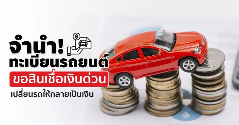 จำนำทะเบียนรถยนต์ สินเชื่อเงินด่วน พร้อมเปลี่ยนรถให้เป็นเงิน
