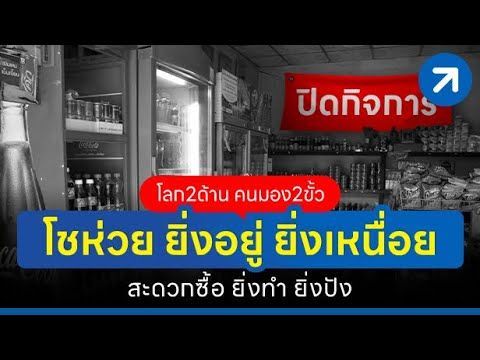 โลก 2 ด้าน คนมอง 2 ขั้ว “โชห่วย” ยิ่งอยู่ ยิ่งเหนื่อย “สะดวกซื้อ” ยิ่งทำ ยิ่งปัง