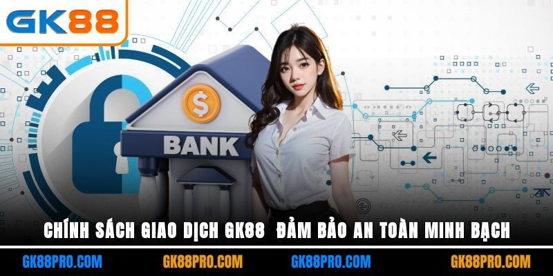 Chính Sách Giao Dịch GK88 - Đảm Bảo An Toàn, Minh Bạch