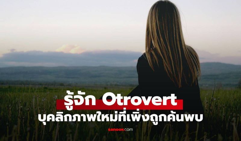 “Otrovert” คืออะไร? บุคลิกภาพใหม่ที่เพิ่งถูกค้นพบ! เช็กสัญญาณเป็น “Otrovert”