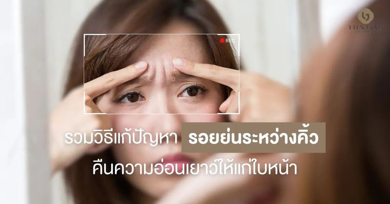 รวมวิธีแก้ปัญหารอยย่นระหว่างคิ้ว คืนความอ่อนเยาว์ให้ใบหน้า