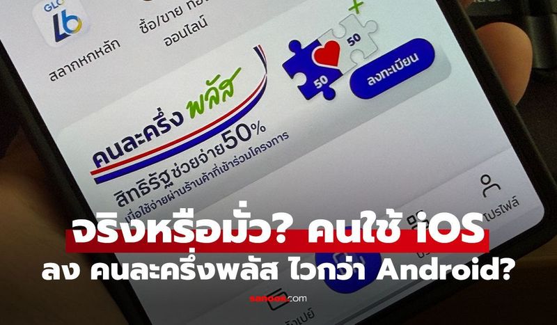 จริงหรือมั่ว? ”คนละครึ่งพลัส” ใช้ iOS ลงทะเบียน ไวกว่า Android