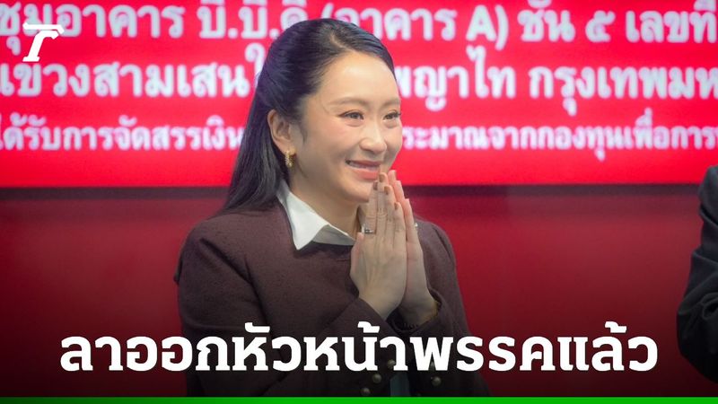 “แพทองธาร ชินวัตร” ประกาศลาออกหัวหน้าพรรคเพื่อไทยแล้ว ยันยังเป็นสมาชิก