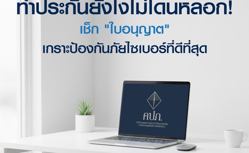 ทำประกันยังไงไม่โดนหลอก! เช็ก ”ใบอนุญาต” คือเกราะป้องกันภัยไซเบอร์ที่ดีที่สุด