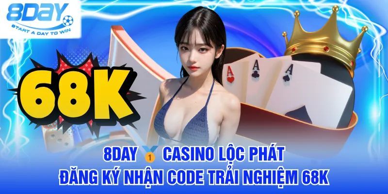 8DAY 🥇 Casino Lộc Phát | Đăng Ký Nhận Code Trải Nghiệm 68K