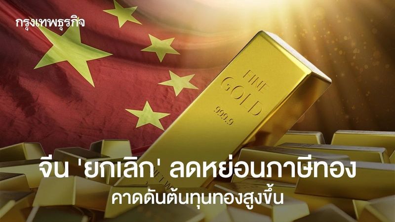 จีน ยกเลิก ลดหย่อนภาษี ทองคำ คาดดันต้นทุนทองสูงขึ้น