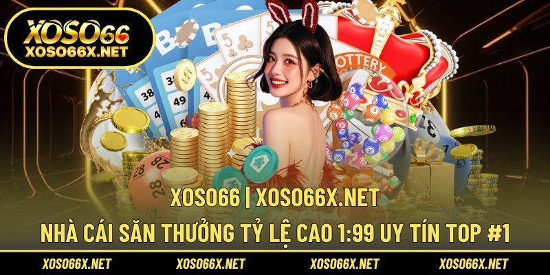 Xoso66 - Nhà Cái Săn Thưởng Tỷ Lệ Cao 1:99 Uy Tín Top #1