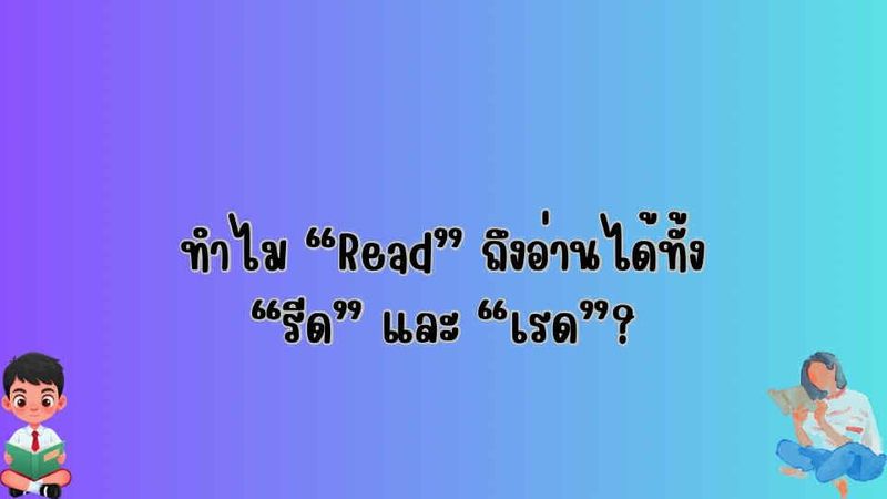 ทำไม “Read” ถึงอ่านได้ทั้ง “รีด” และ “เรด”?