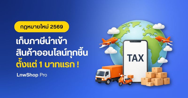 เก็บภาษีนำเข้าสินค้าออนไลน์ ตั้งแต่ 1 บาทแรก เริ่มปี 2569! ส่งผลอย่างไรกับร้านค้าออนไลน์? พร้อมตัวอย่างการคิดภาษีใหม่ - LnwShop Pro Blog