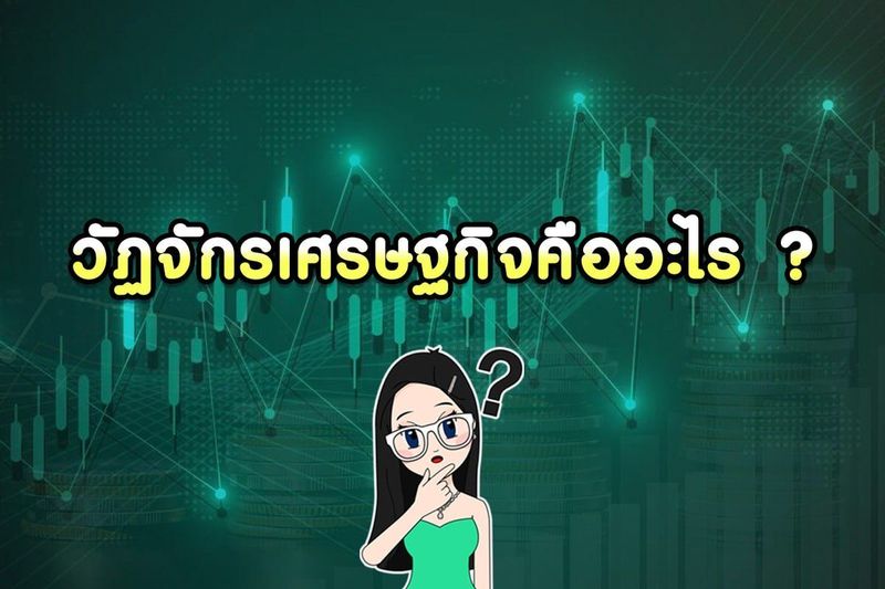 Economic Cycle : วัฏจักรเศรษฐกิจ คืออะไร ? ยิ่งรู้ไว้ยิ่งได้เปรียบ!