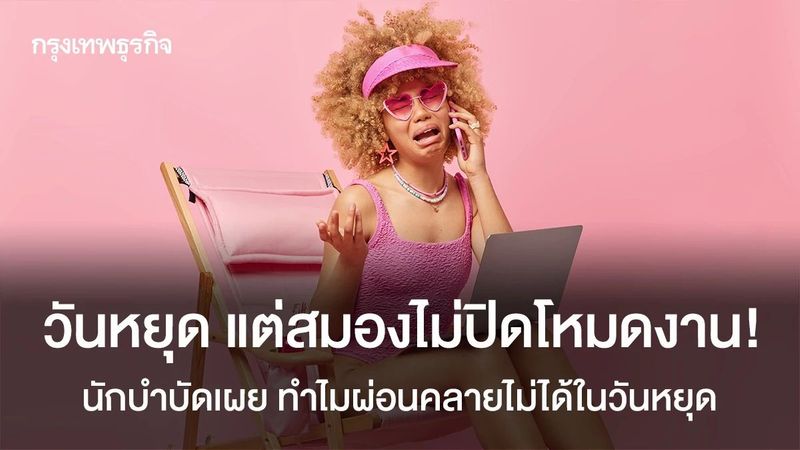 วันหยุดแต่ใจยังทำงาน? นักบำบัดเผย สาเหตุสมองไม่ยอมปิดโหมดงาน