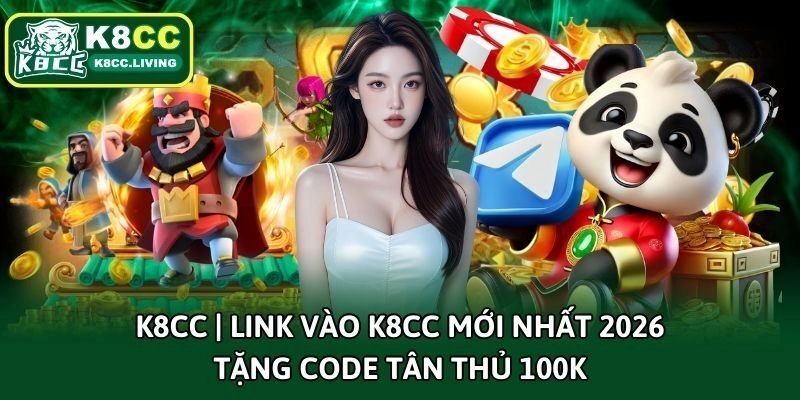 K8cc | Link Vào K8cc Mới Nhất 2026 - Tặng Code Tân Thủ 100K