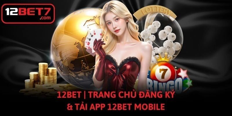 12BET | Trang Chủ Đăng Ký & Tải App 12BET Mobile