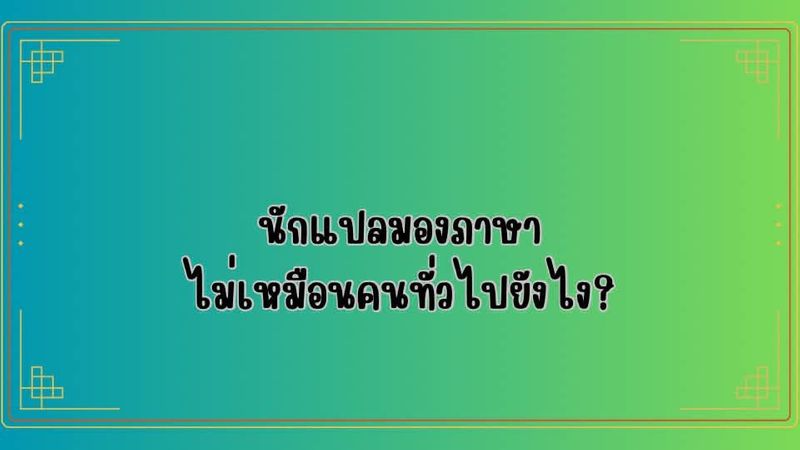นักแปลมองภาษาไม่เหมือนคนทั่วไปยังไง?
