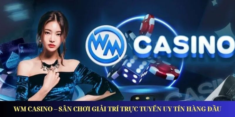 WM Casino – Sân Chơi Giải Trí Trực Tuyến Uy Tín Hàng Đầu