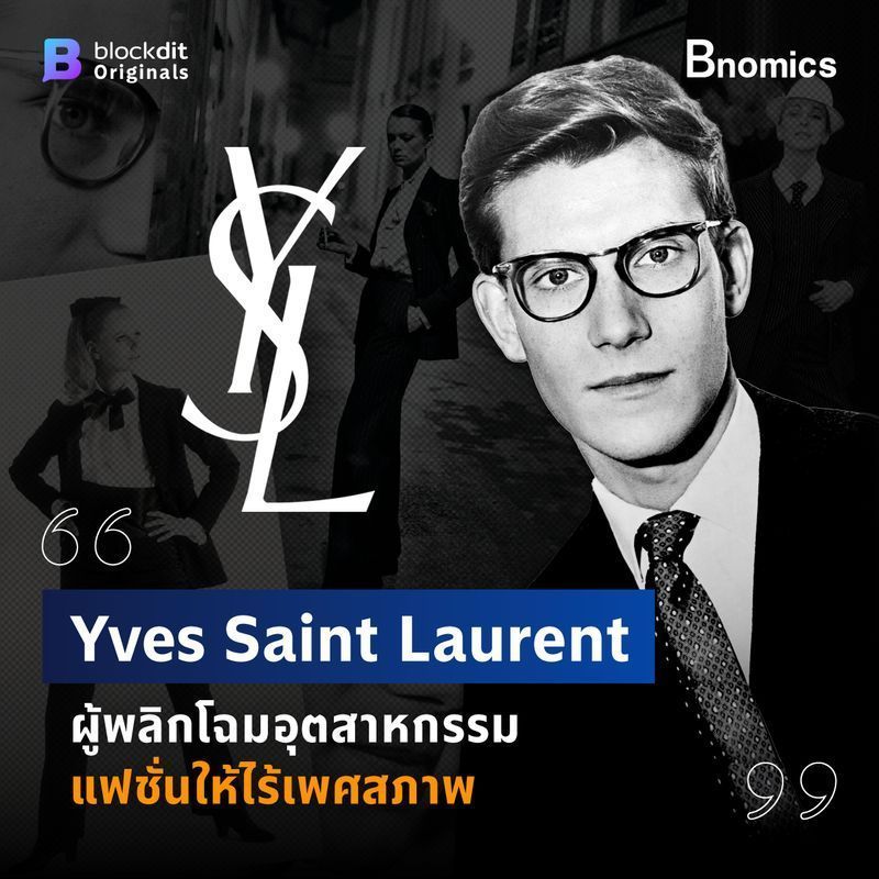 [Bnomics] Yves Saint Laurent ผู้พลิกโฉมอุตสาหกรรมแฟชั่นให้ไร้เพศสภาพ
ในยุคสมัยที่ผู้ชายสวมทักซิโด พูดคุยเรื่องการเมือง เศรษฐกิจและสังคม
ผู้หญิงกลับถูกแยกออกไปจากสิ่งเหล่านี้ แต่ด้วยการออกแบบของ Yves Saint Laure