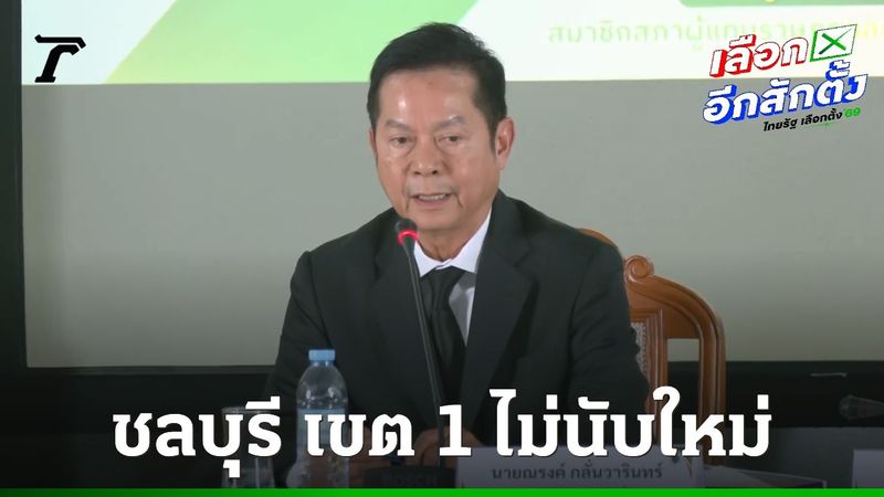 มติ กกต. “ชลบุรี เขต 1” ไม่นับคะแนนใหม่ ตรวจสอบทุกมิติ ผู้ยื่นคำร้องไม่เห็นเหตุการณ์เอง