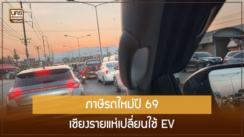 ส่องสถิติจดทะเบียนรถเชียงรายล่าสุด BEV ไล่กวดไฮบริด รับโครงสร้างภาษีสรรพสามิตใหม่ 1 ม.ค. 69