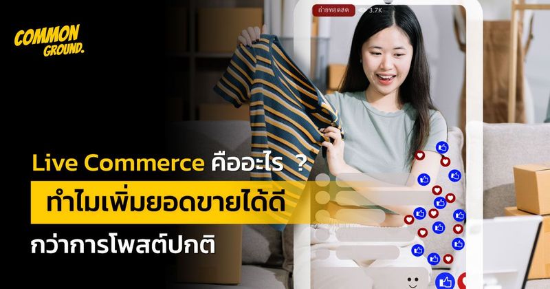 Live Commerce คืออะไร ทำไมเพิ่มยอดขายได้ดีกว่าการโพสต์ปกติ
