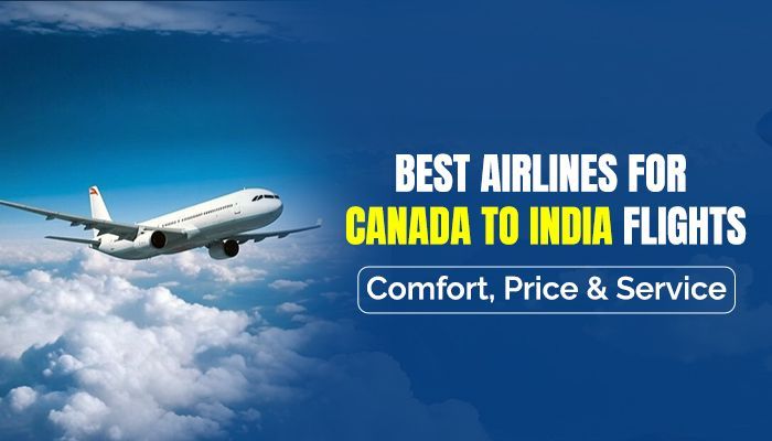 Best Airlines for Canada to India Flights – Comfort, Price & Service