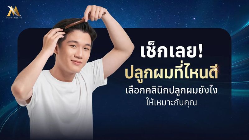 ปลูกผมที่ไหนดี? เช็กลิสต์ 10 ข้อก่อนเลือกคลินิกปลูกผม