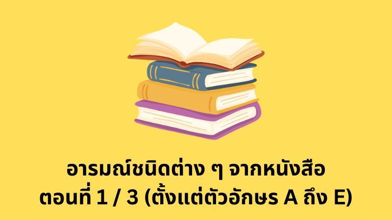 [E+ Psychology] อารมณ์ชนิดต่าง ๆ ตอนที่ 1/3 ตั้งแต่ตัวอักษร A ถึง E
จาก ”หนังสือแห่งอารมณ์มนุษย์: สารานุกรมแห่งความรู้สึกตั้งแต่ความโกรธสู่ความโหยหาการเดินทาง” (The book of human emotions: An encyclopedia of feeling