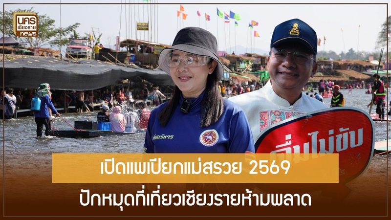 เปิดฤดูกาลล่องแพแม่สรวย 2569 ชูแนวคิด ยิ่งเปียก ยิ่งม่วน ดันเศรษฐกิจฐานรากเชียงรายให้เติบโตอย่างยั่งยืน
