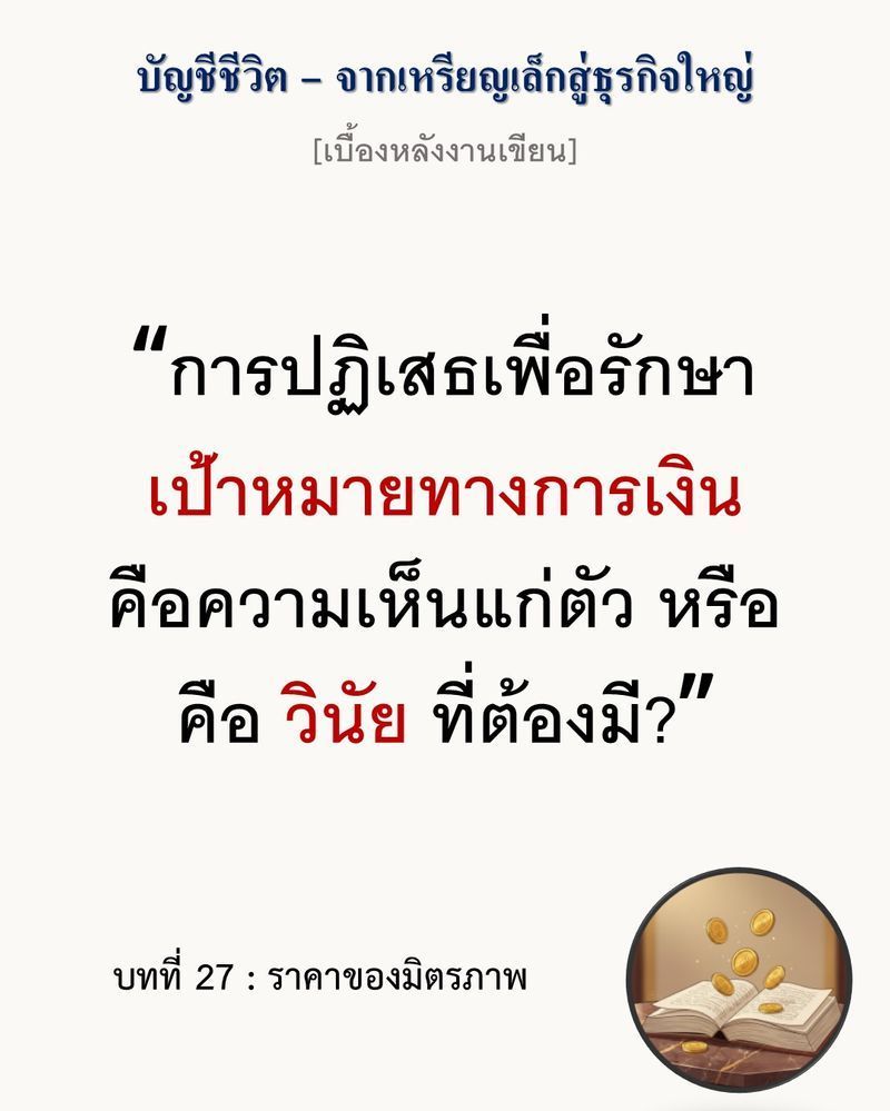 [มุมนิยายธุรกิจ] [เบื้องหลังงานเขียน — บทที่ 27: ราคาของมิตรภาพ]
”การจ่ายเงินซื้อการยอมรับ คือการลงทุนที่ขาดทุนตั้งแต่วันแรก เพราะมันคือหนี้บุญคุณที่ไม่มีวันจ่ายจบ”