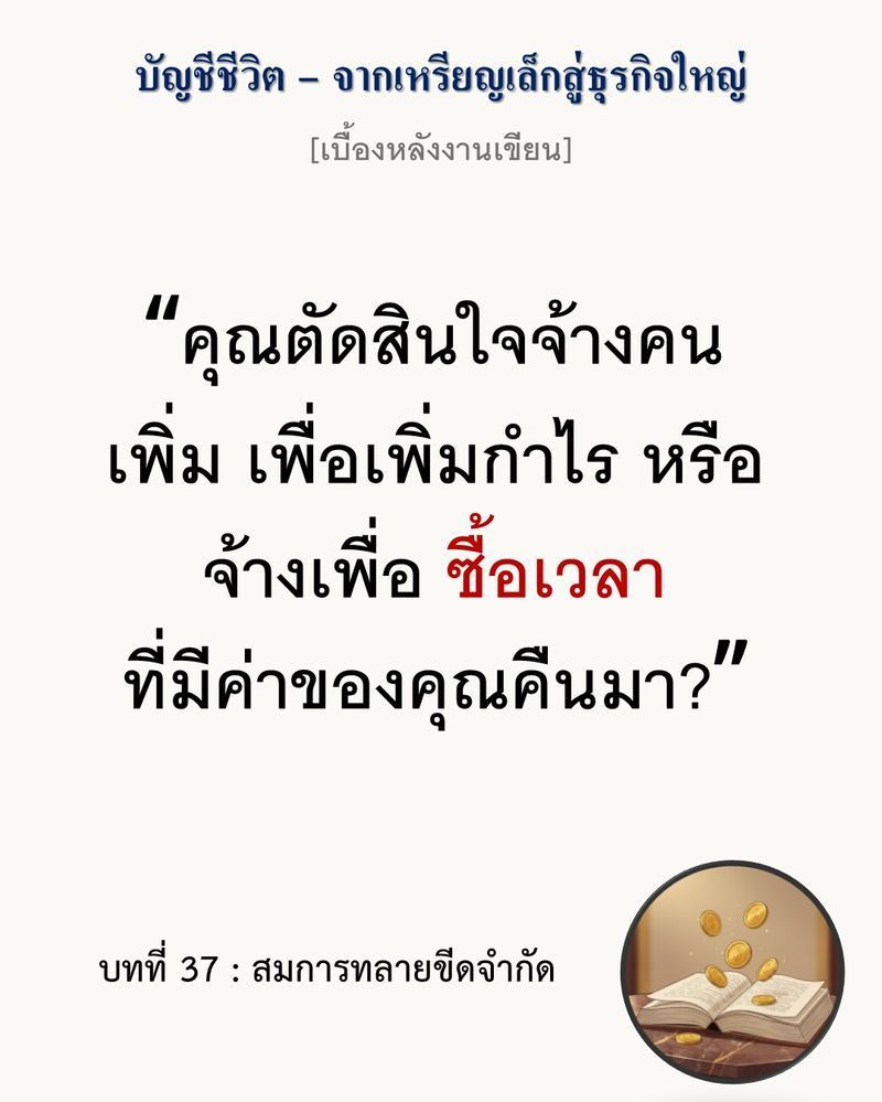 [มุมนิยายธุรกิจ] [เบื้องหลังงานเขียน — บทที่ 37: สมการทลายขีดจำกัด]
“การตะบี้ตะบันลงแรงเพิ่ม ไม่ใช่การขยายธุรกิจเสมอไป แต่มันคือการขุดหลุมฝังตัวเองให้ลึกขึ้นด้วยมือของตัวเอง”