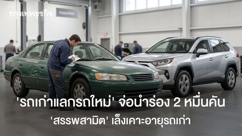 ‘รถเก่าแลกรถใหม่’ จ่อนำร่อง 2 หมื่นคัน ‘สรรพสามิต’ เล็งเคาะอายุรถเก่า