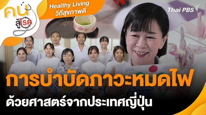 การบำบัดภาวะหมดไฟด้วยศาสตร์จากประเทศญี่ปุ่น | Healthy Living วิถีชีวิตสุขภาพดี | คนสู้โรค