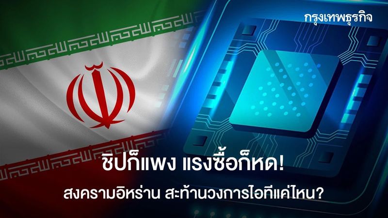 ชิปก็แพง แรงซื้อก็หด! สงครามอิหร่าน สะท้านวงการไอทีแค่ไหน?