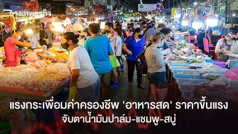 แรงกระเพื่อมค่าครองชีพ ‘อาหารสด’ ราคาขึ้นแรง จับตาน้ำมันปาล์ม-แชมพู-สบู่