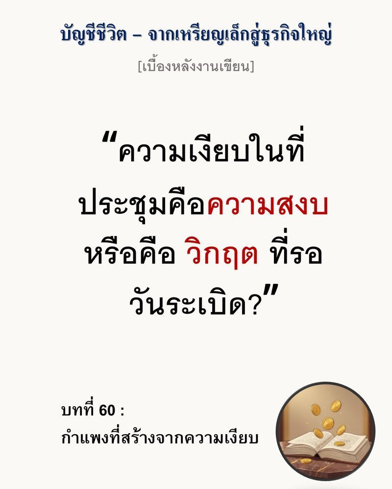 [มุมนิยายธุรกิจ] [เบื้องหลังงานเขียน — บทที่ 60: กำแพงที่สร้างจากความเงียบ]
”การจับคนมานั่งล้อมวง ไม่ได้แปลว่าเขากำลังร่วมวง”