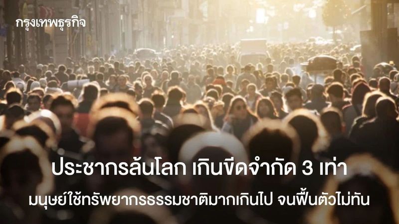 ประชากรล้นโลก เกินขีดจำกัด 3 เท่า มนุษย์ใช้ทรัพยากรธรรมชาติมากเกินไป จนฟื้นตัวไม่ทัน